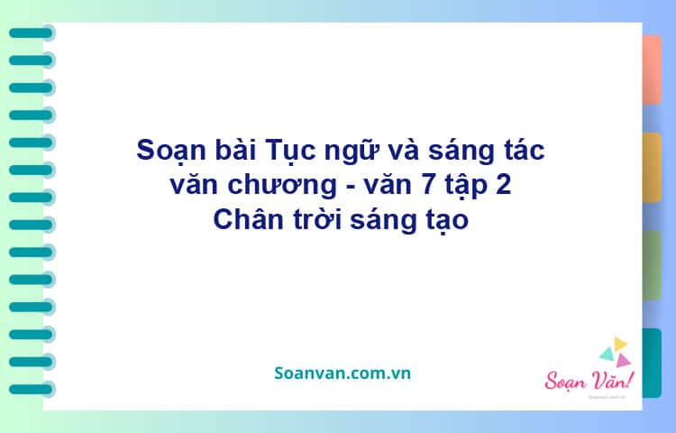 Soạn bài Tục ngữ và sáng tác văn chương | Chân trời sáng tạo Ngữ văn 7