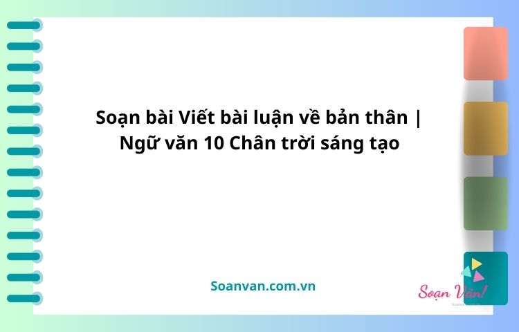 Soạn bài Viết bài luận về bản thân | Ngữ văn 10 Chân trời sáng tạo