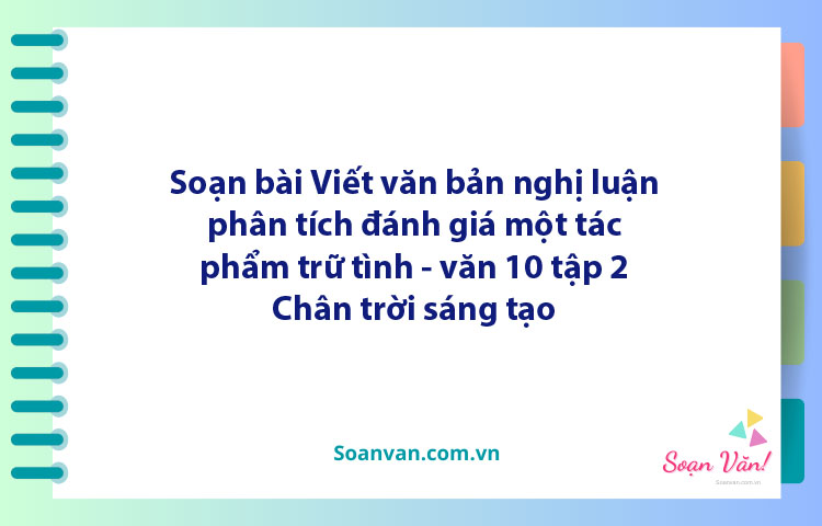 Soạn bài Viết văn bản nghị luận phân tích, đánh giá một tác phẩm trữ tình | Ngữ văn 10 Chân trời sáng tạo