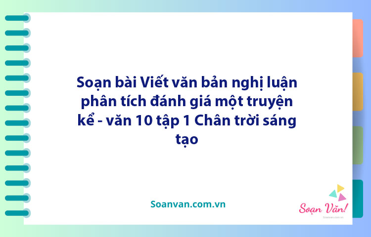 Soạn bài Viết văn bản nghị luận phân tích và đánh giá một truyện kể | Ngữ văn 10 Chân trời sáng tạo