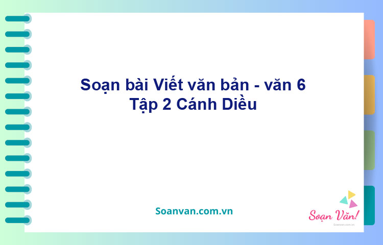 Soạn bài Viết văn bản – Cánh diều Văn 6