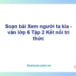 Soạn bài Xem người ta kìa – Kết nối tri thức Văn 6