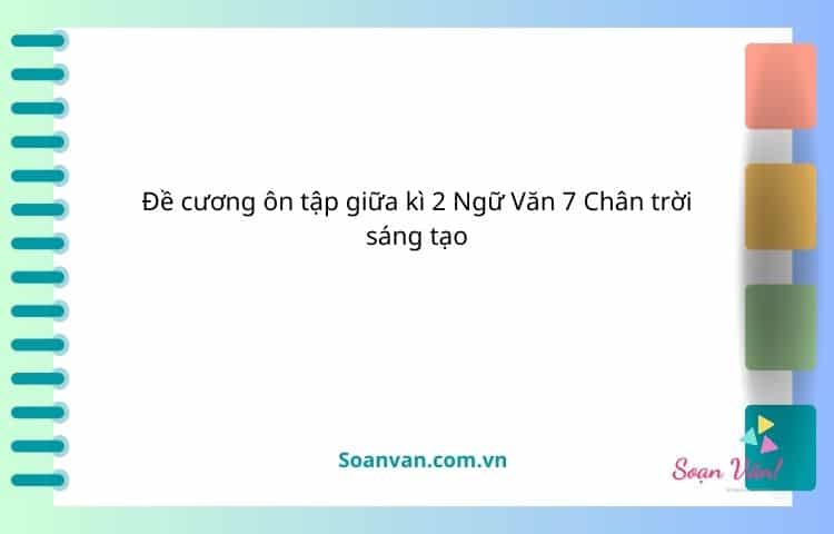 Đề cương ôn tập giữa kì 2 ngữ văn 7 chân trời sáng tạo