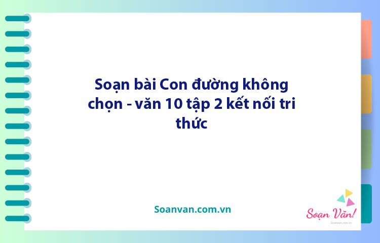 Soạn bài Con đường không chọn | Ngữ văn 10 Kết nối tri thức