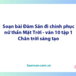 Soạn bài Đăm Săn chinh phục Nữ thần Mặt Trời | Ngữ văn 10 Chân trời sáng tạo