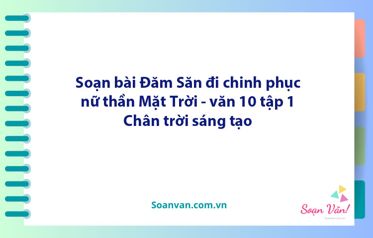 Soạn bài Đăm Săn chinh phục Nữ thần Mặt Trời | Ngữ văn 10 Chân trời sáng tạo