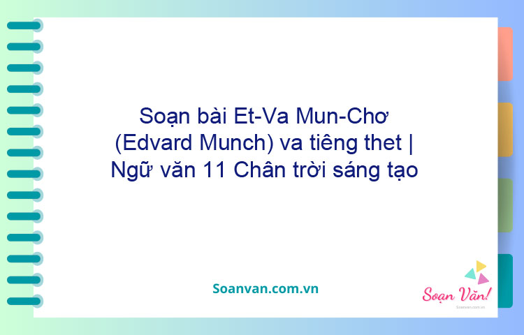 Soạn bài Ét-Va Mun-Chơ (Edvard Munch) và tiếng thét | Ngữ văn 11 Chân trời sáng tạo