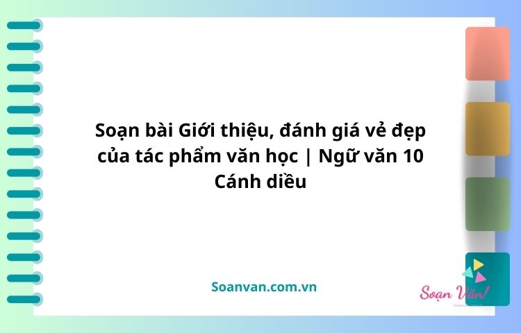 soạn bài giới thiệu, đánh giá vẻ đẹp của tác phẩm văn học ngữ văn 10 cánh diều