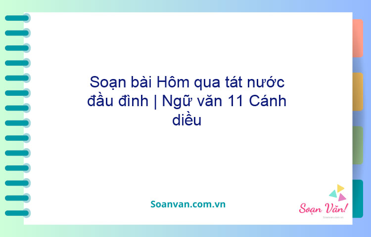 Soạn bài Hôm qua tát nước đầu đình | Ngữ văn 11 Cánh diều