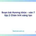 Soạn bài Hương khúc | Chân trời sáng tạo Ngữ văn 7