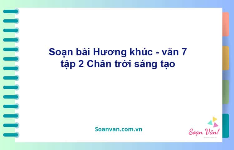 Soạn bài Hương khúc | Chân trời sáng tạo Ngữ văn 7