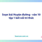 Soạn bài Huyện đường | Ngữ văn 10 Kết nối tri thức