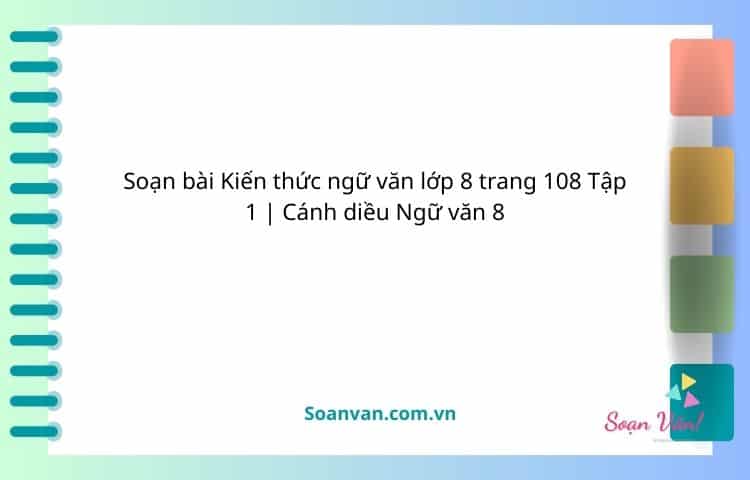 soạn bài kiến thức ngữ văn lớp 8 trang 108 tập 1 cánh diều ngữ văn 8