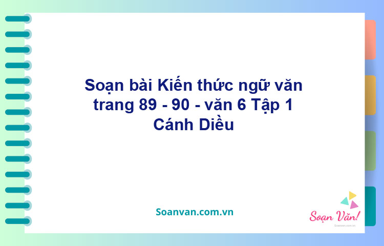 Soạn bài Kiến thức ngữ văn trang 89 - 90 – Cánh diều Văn 6