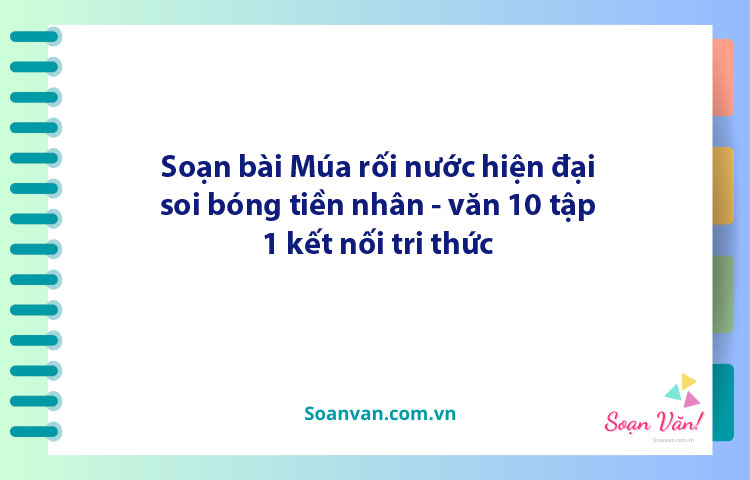 Soạn bài Múa rối nước hiện đại soi bóng tiền nhân | Ngữ văn 10 Kết nối tri thức