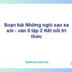 Soạn bài Những ngôi sao xa xôi | Kết nối tri thức Ngữ văn 8