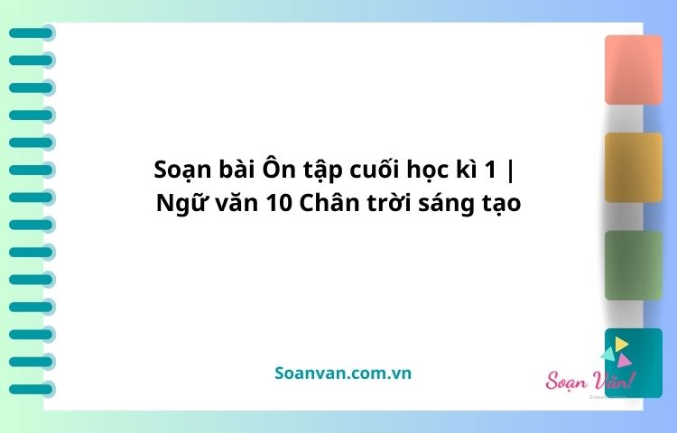 soạn bài Ôn tập cuối học kì 1 ngữ văn 10 chân trời sáng tạo