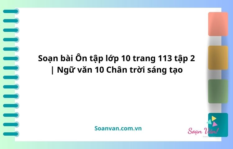 soạn bài Ôn tập lớp 10 trang 113 tập 2 ngữ văn 10 chân trời sáng tạo