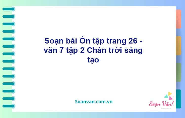 Soạn bài Ôn tập trang 26 | Chân trời sáng tạo Ngữ văn 7