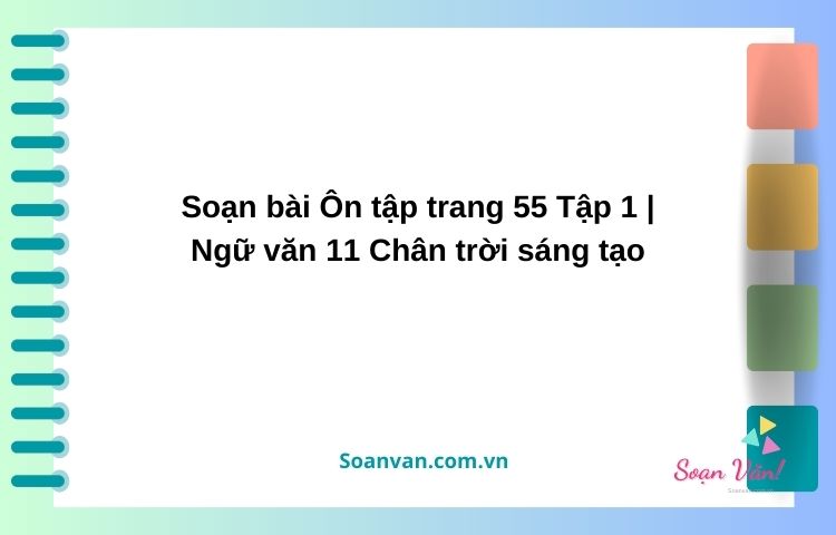 soạn bài Ôn tập trang 55 tập 1 ngữ văn 11 chân trời sáng tạo