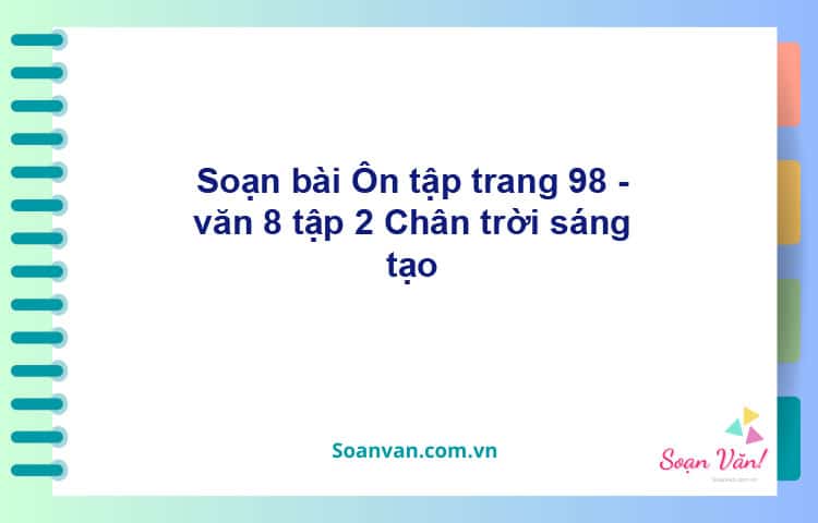 Soạn bài Ôn tập lớp 8 trang 98 tập 2 | Chân trời sáng tạo Ngữ văn 8