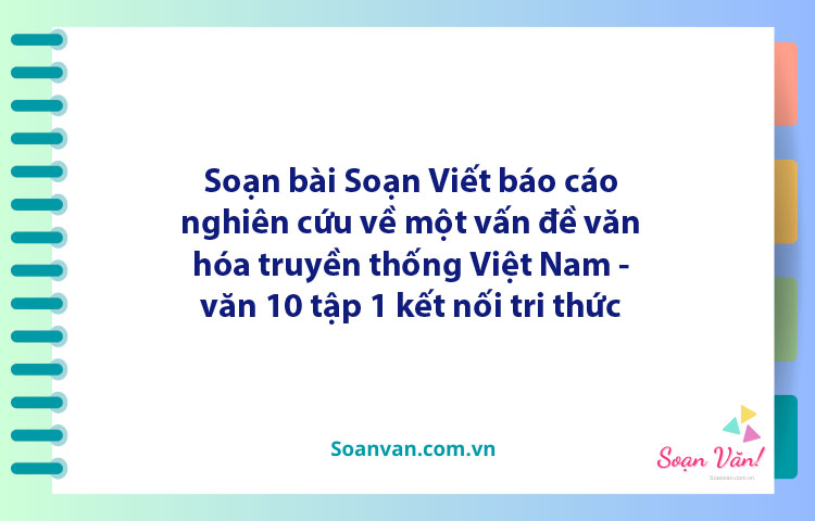 Soạn bài Viết báo cáo nghiên cứu | Ngữ văn 10 Kết nối tri thức