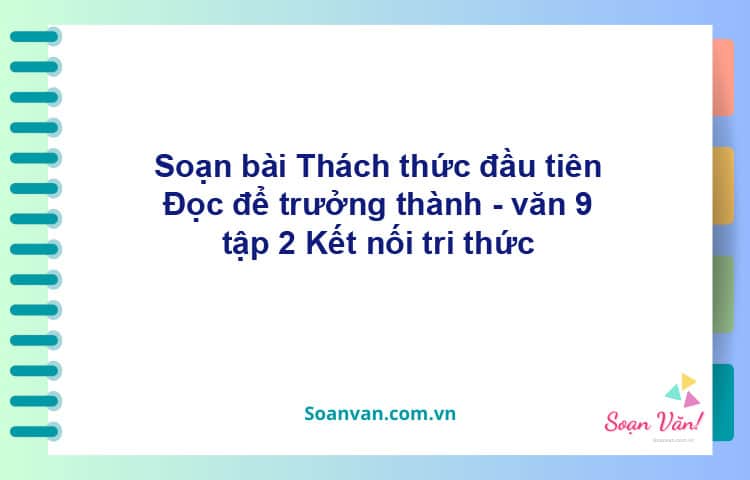 Soạn bài Đọc để trưởng thành | Kết nối tri thức Ngữ văn 9