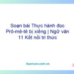 Soạn bài Thực hành đọc: Prô-mê-tê bị xiềng | Ngữ văn 11 Kết nối tri thức