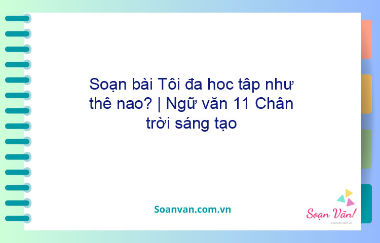 Soạn bài Tôi đã học tập như thế nào? | Ngữ văn 11 Chân trời sáng tạo