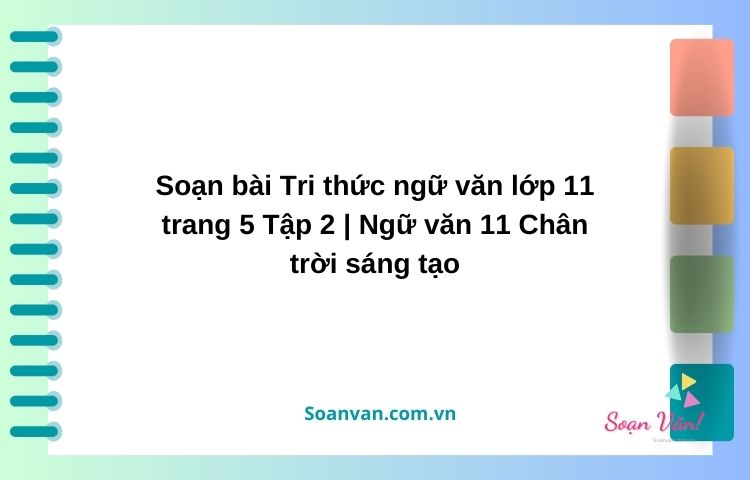 soạn bài tri thức ngữ văn lớp 11 trang 5 tập 2 ngữ văn 11 chân trời sáng tạo