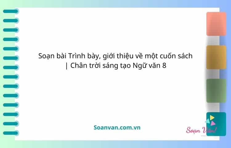 soạn bài trình bày, giới thiệu về một cuốn sách chân trời sáng tạo ngữ văn 8