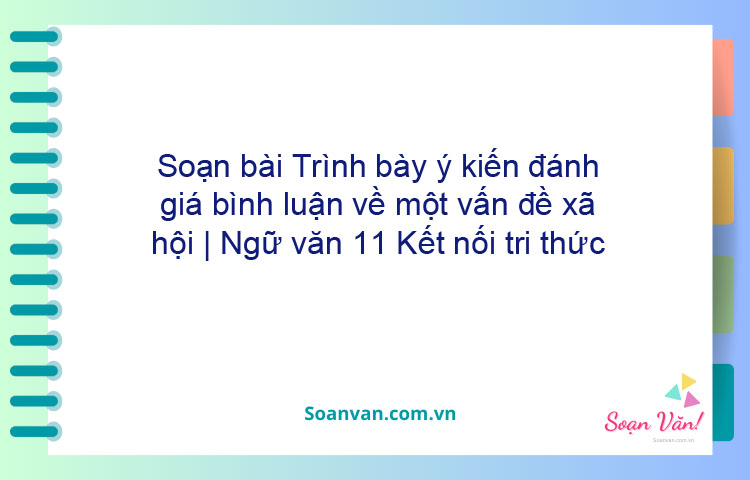 Soạn bài Trình bày ý kiến đánh giá, bình luận về một vấn đề xã hội | Ngữ văn 11 Kết nối tri thức