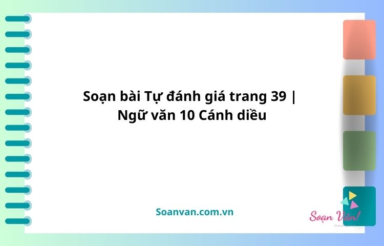 soạn bài tự đánh giá trang 39 ngữ văn 10 cánh diều