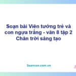 Soạn bài Viên tướng trẻ và con ngựa trắng | Chân trời sáng tạo Ngữ văn 8