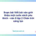 Soạn bài Viết bài văn giới thiệu một cuốn sách yêu thích | Chân trời sáng tạo Ngữ văn 8