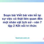 Soạn bài Viết bài văn kể lại sự việc có thật liên quan đến một nhân vật lịch sử | Kết nối tri thức Ngữ văn 7