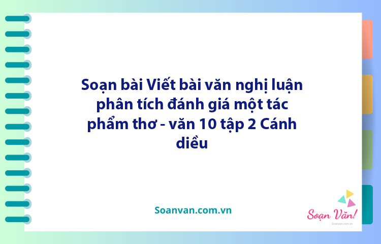 Soạn bài Viết bài văn nghị luận phân tích, đánh giá một tác phẩm thơ | Ngữ văn 10 Cánh diều