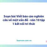 Soạn bài Viết báo cáo nghiên cứu | Ngữ văn 10 Kết nối tri thức