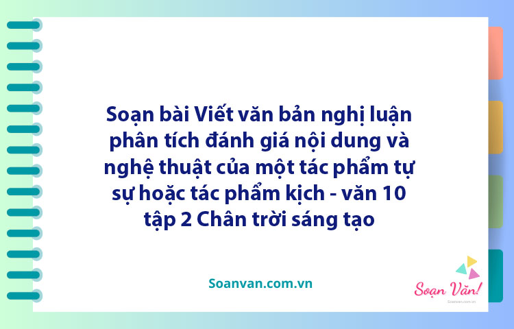 Soạn bài Viết văn bản nghị luận phân tích, đánh giá nội dung và nghệ thuật của một tác phẩm tự sự hoặc tác phẩm kịch | Ngữ văn 10 Chân trời sáng tạo