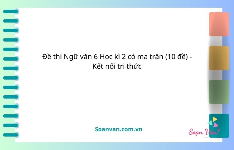 Đề thi ngữ văn 6 học kì 2 có ma trận kết nối tri thức