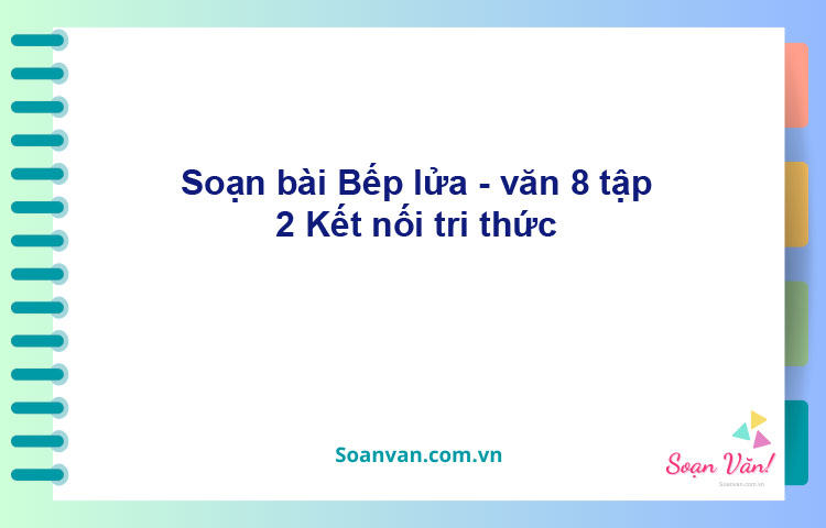 Soạn bài Bếp lửa | Kết nối tri thức Ngữ văn 8