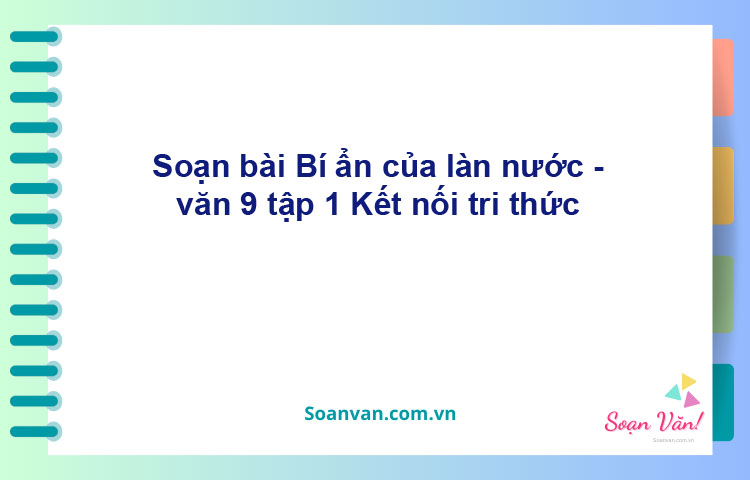 Soạn bài Bí ẩn của làn nước | Kết nối tri thức Ngữ văn 9