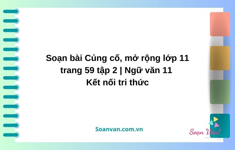 soạn bài củng cố mở rộng lớp 11 trang 59 tập 2 ngữ văn 11 kết nối tri thức