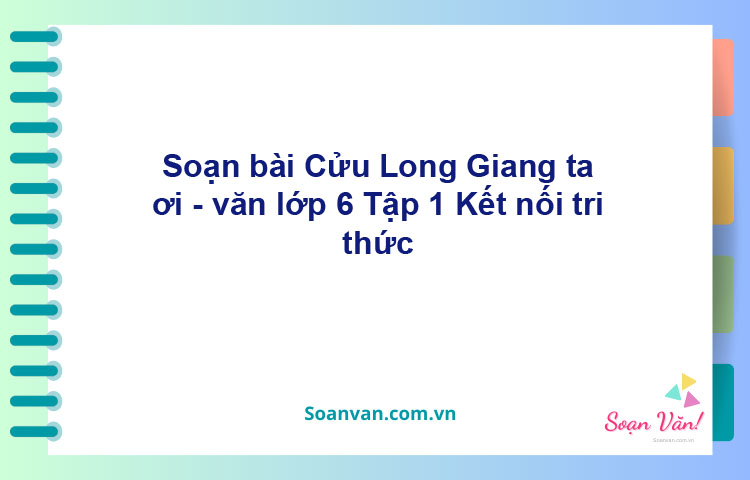 Soạn bài Cửu Long Giang ta ơi – Kết nối tri thức Văn 6 tập 1