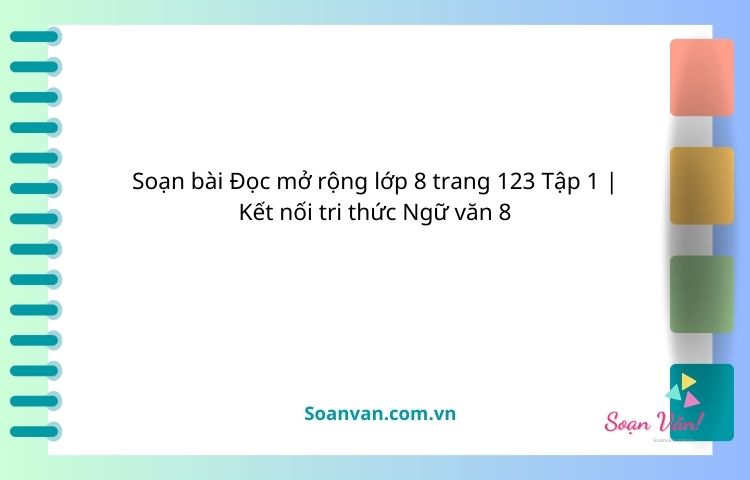 soạn bài Đọc mở rộng lớp 8 trang 123 tập 1 kết nối tri thức ngữ văn 8