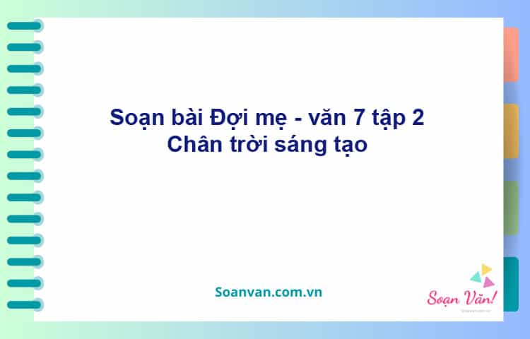 Soạn bài Đợi mẹ | Chân trời sáng tạo Ngữ văn 7