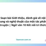 soạn bài giới thiệu, đánh giá về nội dung và nghệ thuật của một tác phẩm truyện ngữ văn 10 kết nối tri thức