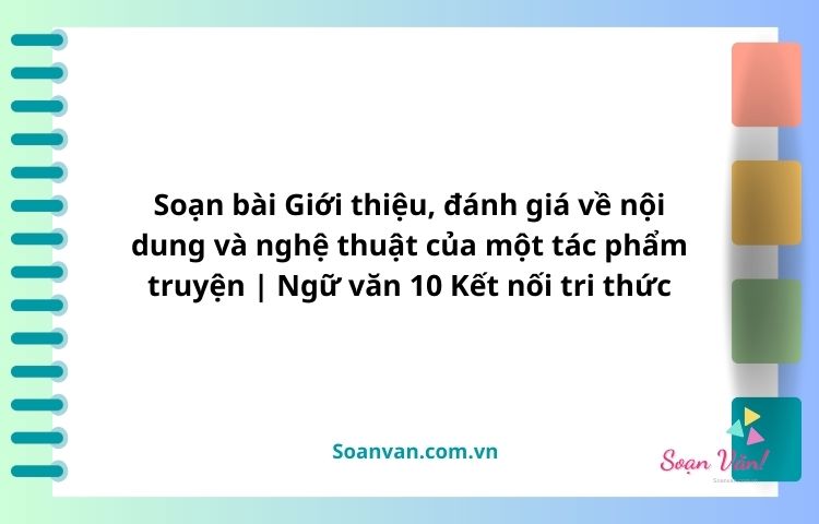 soạn bài giới thiệu, đánh giá về nội dung và nghệ thuật của một tác phẩm truyện ngữ văn 10 kết nối tri thức