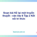 Soạn bài Kể lại một truyền thuyết – Kết nối tri thức Văn 6