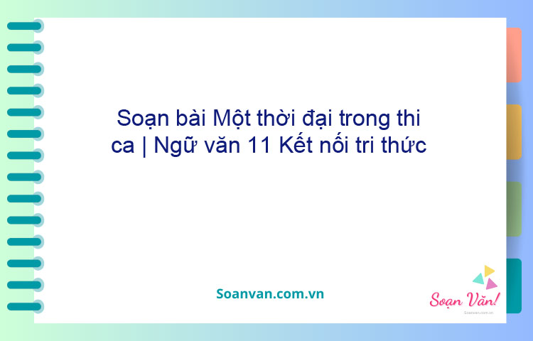 Soạn bài Một thời đại trong thi ca | Ngữ văn 11 Kết nối tri thức